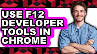 How to Use F12 Developer Tools in Chrome - Full Guide