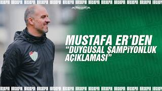 Mustafa Er’den Duygusal Şampiyonluk Açıklaması