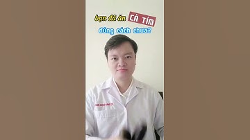 Bạn đã ăn Cà Tím đúng cách chưa? #shorts Bác sĩ Quang Nguyên