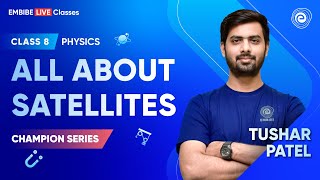 Satellites | All about Satellites | Class 8 Physics | Champion Series | Tushar Patel | Embibe
