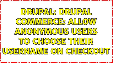 Drupal: Drupal Commerce: Allow anonymous users to choose their username on checkout