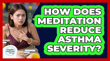 How Does Meditation Reduce Asthma Severity? - Everyday Asthma Tips