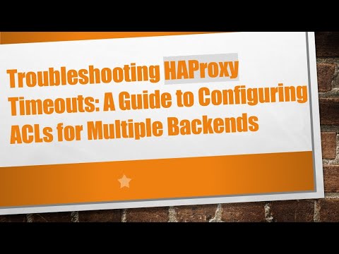 Troubleshooting HAProxy Timeouts: A Guide to Configuring ACLs for Multiple Backends