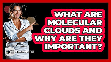 What Are Molecular Clouds And Why Are They Important? - Physics Frontier
