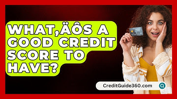 What‚Äôs A Good Credit Score To Have? - CreditGuide360.com
