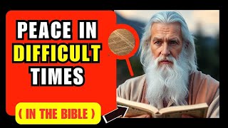 How to Find Peace in Difficult Times: Biblical Wisdom for Today