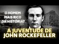 COMO ELE FICOU RICO? - A JUVENTUDE DE JOHN D. ROCKEFELLER - O HOMEM MAIS RICO DA HISTÓRIA MODERNA