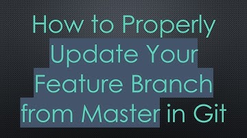 How to Properly Update Your Feature Branch from Master in Git