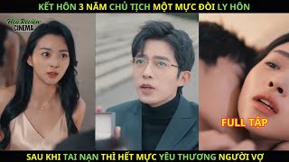 Kết Hôn 3 Năm Chủ Tịch Một Mực Đòi Ly Hôn Nhưng Sau Khi Gặp Tai Nạn Thì Hết Mực Yêu Thương Người Vợ