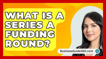 What Is A Series A Funding Round? - BusinessGuide360.com