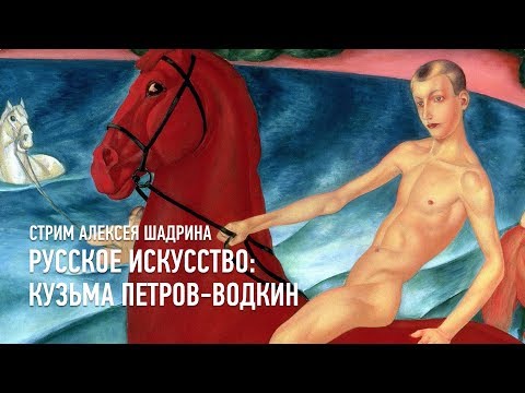 Русское искусство: Кузьма Петров-Водкин. Алексей Шадрин