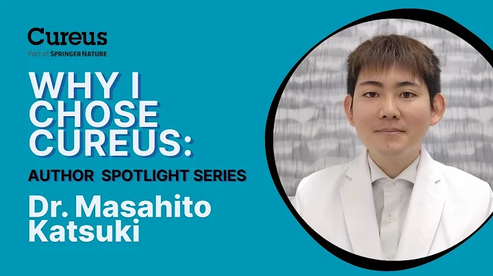 Why I Chose Cureus | Prof. Masahito Shares 30-Article Publishing Experience