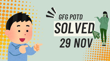 GFG POTD 29 November | Full Explanation & Optimal Solution | GeeksforGeeks Practice
