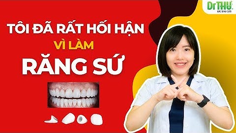Tôi đã rất hối hận vì làm răng sứ | Dr Anh Thư