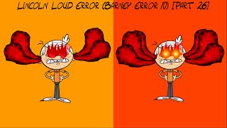 Lincoln Loud Error (Barney Error 10) [Part 26]