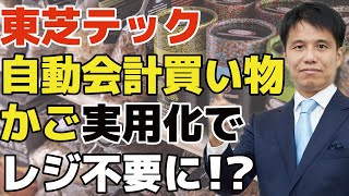 東芝テックが自動会計の買い物かご実用化でレジ不要に！？「無人コンビニ」よりもはるかに小さな投資金額で「レジ不要」ができる理由とは？投資家から見た東芝テックの現状と今後をわかりやすく解説。