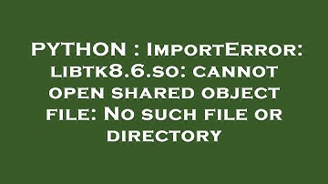 PYTHON : ImportError: libtk8.6.so: cannot open shared object file: No such file or directory