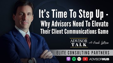 Why Advisors Need to Elevate Their Client Communications Game | Financial Advisor Tips
