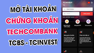 Hướng Dẫn Mở Tài Khoản Chứng Khoán Ngân Hàng Techcombank TCBS (  App TCInvest ) Cho Người Mới