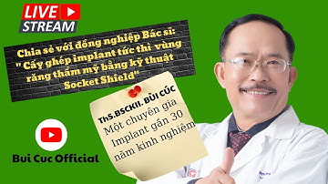 Chia sẻ về triết lý điều trị “ Implant tức thì bằng kỹ thuật Socket Shield" I ThS.BSCKII. Bùi Cúc