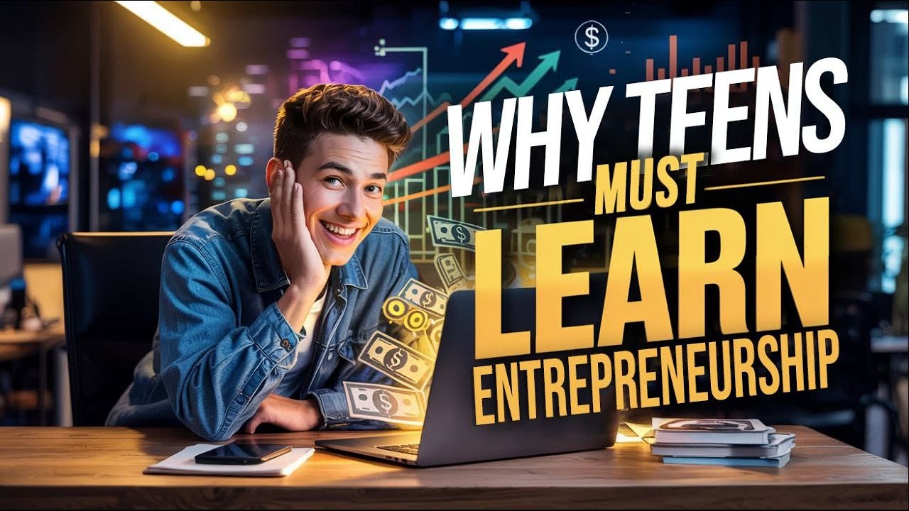 Why EVERY Teen Should Learn Entrepreneurship? Even If They NEVER Start a Business!