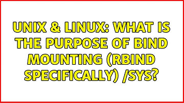 Unix & Linux: What is the purpose of bind mounting (rbind specifically) /sys?