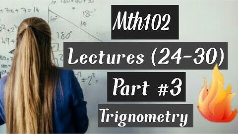 MTH102 short lectures(24-30)  part#3 Trignometryy