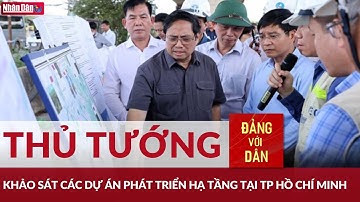Thủ tướng khảo sát các dự án phát triển hạ tầng tại TP Hồ Chí Minh | Đảng với Dân