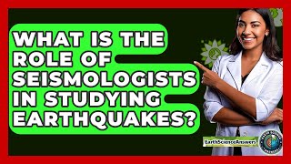 What Is The Role Of Seismologists In Studying Earthquakes? - Earth Science Answers