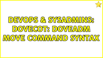 DevOps & SysAdmins: Dovecot: doveadm move command syntax (2 Solutions!!)