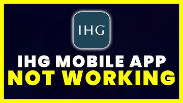 IHG App Not Working: How to Fix InterContinental Hotels Group App Not Working