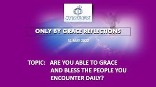 31 MAY 2022 - ONLY BY GRACE REFLECTIONS