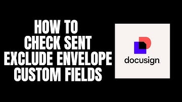 How To Check Sent Exclude Envelope Custom Fields DocuSign Tutorials