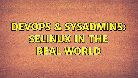 DevOps & SysAdmins: SELinux in the Real World (3 Solutions!!)