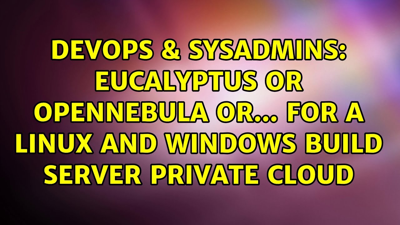 Eucalyptus or OpenNebula or... for a Linux and Windows build server private cloud