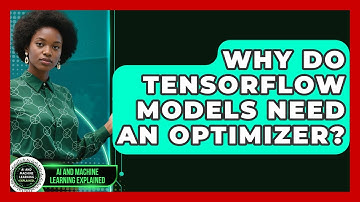 Why Do TensorFlow Models Need An Optimizer? - AI and Machine Learning Explained