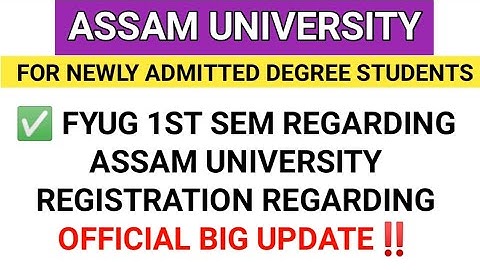 FYUG 1ST SEMESTER ASSAM UNIVERSITY REGISTRATION REGARDING OFFICIAL UPDATE FOR NEW DEGREE STUDENTS