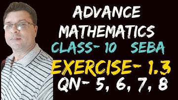 Exercise- 1.3 QN- 5,6, 7 , 8 Chapter- 1 (SET) Advanced Mathematics (SEBA) of Class- 10 HSLC