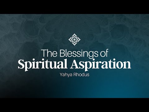 The Blessings Of Spiritual Aspiration Yahya Rhodus