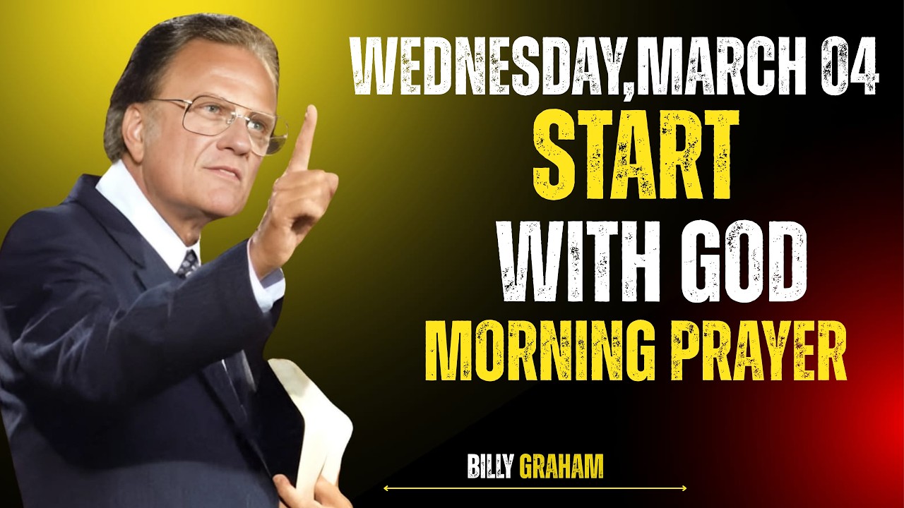 *WEDNESDAY, MARCH 04 | Start With God – Powerful Morning Prayer Inspired by Billy Graham**