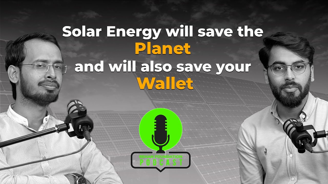 Solar Energy will save the Planet and will also save your Wallet | Rehan Foundation Podcast
