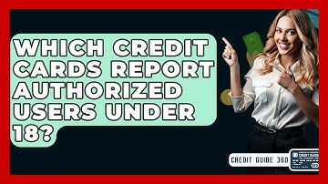 Which Credit Cards Report Authorized Users Under 18? - CreditGuide360.com