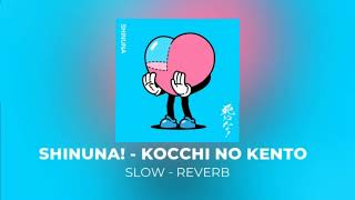 SHINUNA!-Kocchi no Kento (Slow+Reverb)