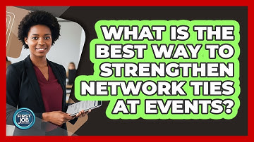 What Is The Best Way To Strengthen Network Ties At Events?