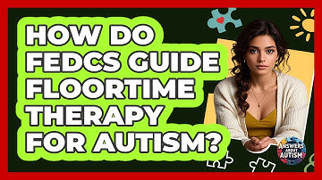 How Do FEDCs Guide Floortime Therapy For Autism? - Answers About Autism