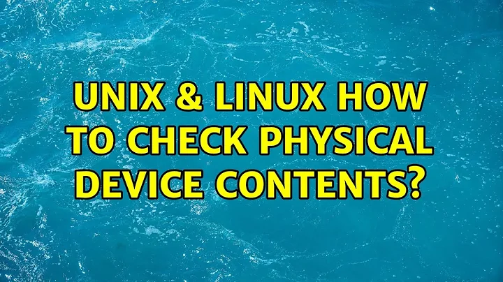 Unix & Linux: How to check physical device contents? (4 Solutions!!)