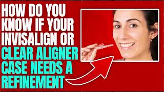 Does that Invisalign or Clear Aligner Case Need a Refinement?