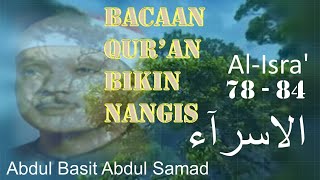 || Bacaan Qur'an Bikin Nangis || Surah Al-Isra 78 - 84 || Abdul Basit Abdussamad ||