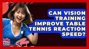 Can Vision Training Improve Table Tennis Reaction Speed? - Ping Pong Prodigy
