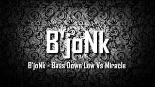 B'joNk - Bass Down Low Vs Miracle